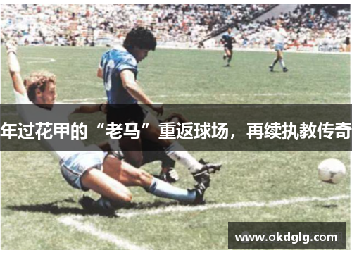 年过花甲的“老马”重返球场，再续执教传奇