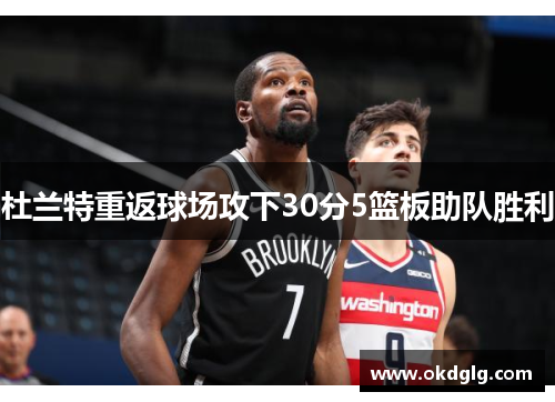 杜兰特重返球场攻下30分5篮板助队胜利